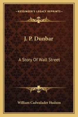 J. P. Dunbar: A Story Of Wall Street 1163299197 Book Cover