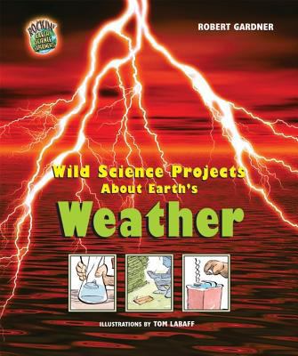 Wild Science Projects about Earth's Weather 0766027341 Book Cover