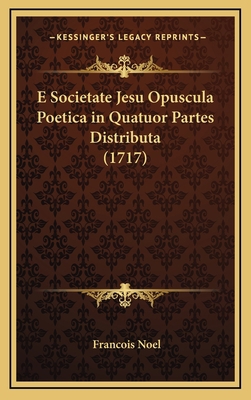 E Societate Jesu Opuscula Poetica in Quatuor Pa... [Latin] 1166261913 Book Cover