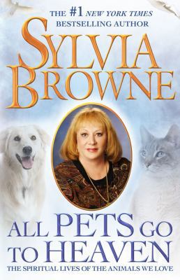 All Pets Go to Heaven: The Spiritual Lives of t... 1416590994 Book Cover