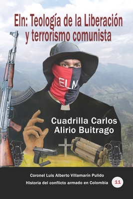 Eln: Teología de la Liberación y terrorismo comunista: Cuadrilla Carlos Alirio Buitrago (Historia del conflicto armado en Colombia) (Spanish Edition) B08JFCLPWG Book Cover