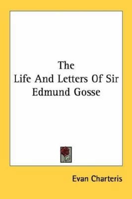 The Life And Letters Of Sir Edmund Gosse 1432579940 Book Cover