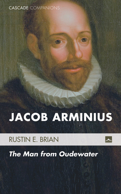 Jacob Arminius: The Man from Oudewater 1498219780 Book Cover