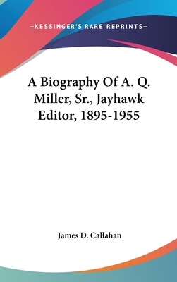A Biography of A. Q. Miller, Sr., Jayhawk Edito... 1104834790 Book Cover