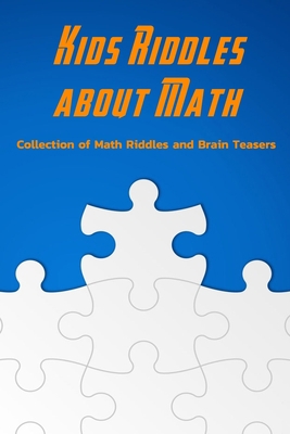 Kids Riddles about Math: Collection of Math Riddles and Brain Teasers: Riddles for Kids B08RB2HS6Y Book Cover