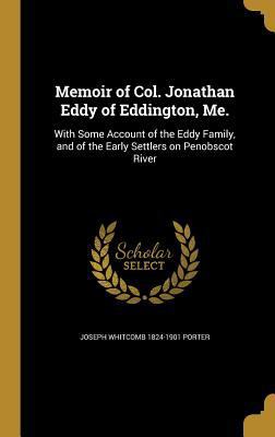 Memoir of Col. Jonathan Eddy of Eddington, Me.:... 1374262463 Book Cover