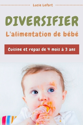 Diversifier l'alimentation de b�b�: Cuisine et repas de 4 mois � 3 ans B08MSMP882 Book Cover