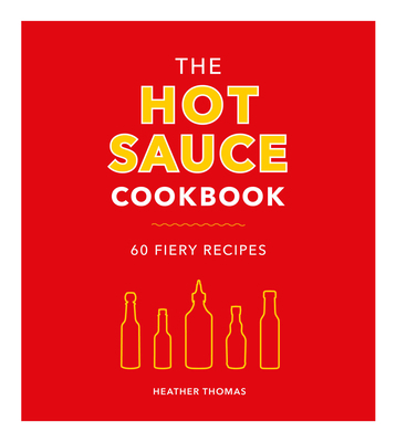 The Hot Sauce Cookbook: 60 Fiery Recipes 1785038389 Book Cover