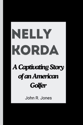 Nelly Korda: A Captivating Story of an American...            Book Cover