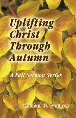 Uplifting Christ Through Autumn 0788024108 Book Cover