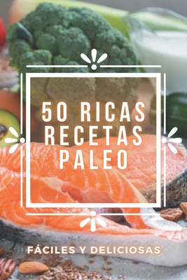 50 Ricas Recetas Paleo: Deliciosas recetas PALE... [Spanish] B08FXGTMR7 Book Cover