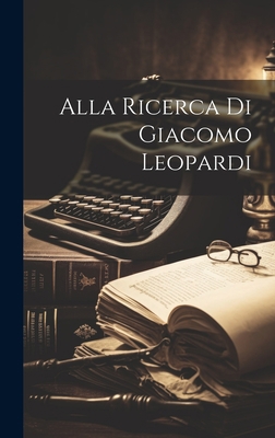 Alla Ricerca Di Giacomo Leopardi [Italian] 1020677392 Book Cover