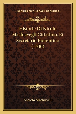 Historie Di Nicolo Machiavegli Cittadino, Et Se... [Italian] 1166206793 Book Cover