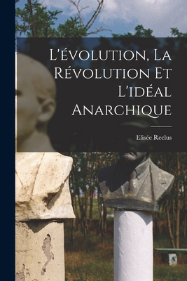 L'évolution, la révolution et l'idéal anarchique [French] 1016949227 Book Cover
