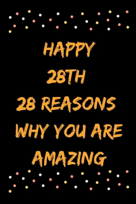 Happy 28th 28 Reasons Why You Are Amazing B083XGJRFY Book Cover