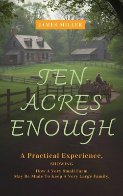 Ten Acres Enough: A Homesteading Classic on Sel... 1667306383 Book Cover