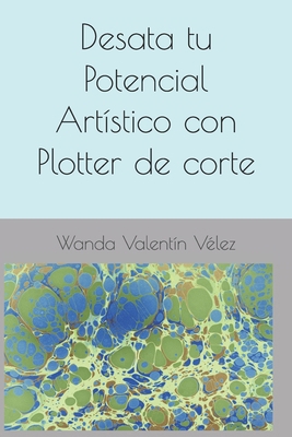 Desata tu Potencial Artístico con Plotter de corte [Spanish] B0D3DZVWKW Book Cover