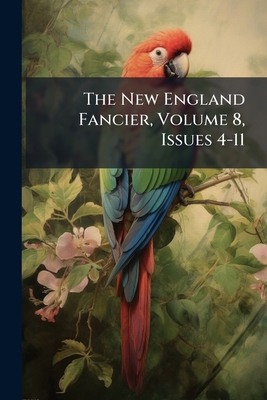 The New England Fancier, Volume 8, Issues 4-11 1286016959 Book Cover