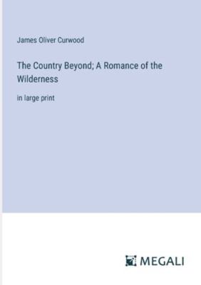 The Country Beyond; A Romance of the Wilderness... 3387035225 Book Cover