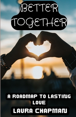 Better Together: A Roadmap to Lasting Love B0BXNPBTZW Book Cover