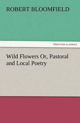 Wild Flowers Or, Pastoral and Local Poetry 3842466854 Book Cover