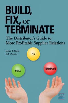 Paperback Build, Fix, or Terminate : The Distributor?s Guide to More Profitable Supplier Relations Book