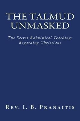 The Talmud Unmasked: The Secret Rabbinical Teac... 1466238836 Book Cover