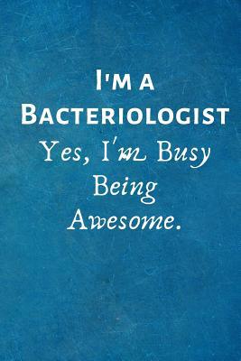 I'm a Bacteriologist. Yes, I'm Busy Being Aweso... 1073038211 Book Cover