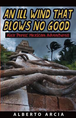 An Ill Wind That Blows No Good: Alex Perez' Mex... 1492333530 Book Cover