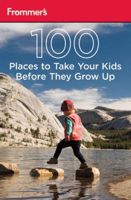 100 Places to Take Your Kids Before They Grow u... 0470569530 Book Cover