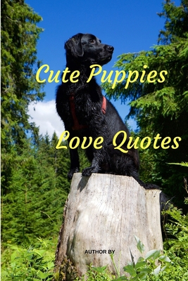 Cute Puppies Love Quotes: Love Quotes with Dogs... 1984056158 Book Cover