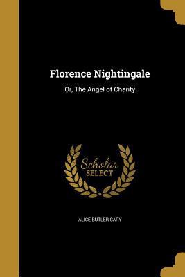 Florence Nightingale: Or, The Angel of Charity 1362384771 Book Cover