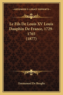 Le Fils De Louis XV Louis Dauphin De France, 17... [French] 1167633687 Book Cover