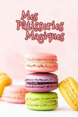 Mes Pâtisseries Magiques: Carnet De Recettes Pâ... [French] 1660772222 Book Cover