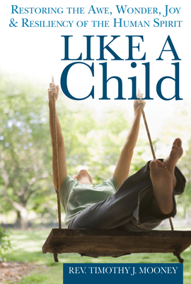 Like a Child: Restoring the Awe, Wonder, Joy & ... 1594735433 Book Cover