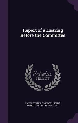Report of a Hearing Before the Committee 135891124X Book Cover