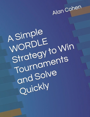 A Simple WORDLE Strategy to Win Tournaments and... B0CSJ5N6LJ Book Cover