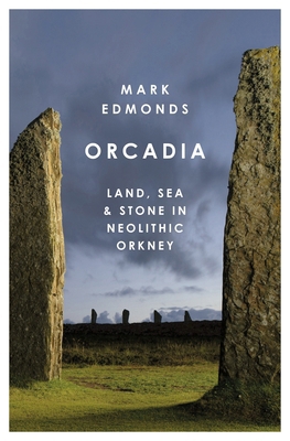 Orcadia: Land, Sea and Stone in Neolithic Orkney 1788543440 Book Cover