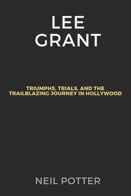 Lee Grant: Triumphs, Trials, and the Trailblazi... B0CR7PQGCY Book Cover