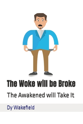 The Woke will be Broke: The Awakened will Take It B0DZJ1XHPV Book Cover