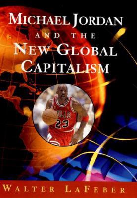 Michael Jordan and the New Global Capitalism 0393047474 Book Cover