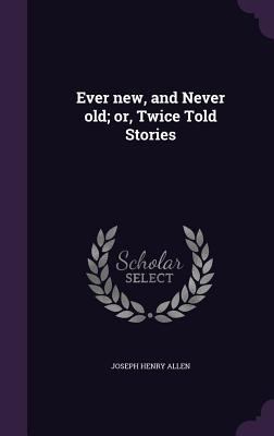 Ever new, and Never old; or, Twice Told Stories 1359191305 Book Cover