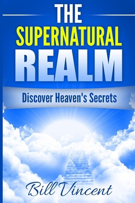 The Supernatural Realm: Discover Heaven's Secrets B0D5KNYNSL Book Cover