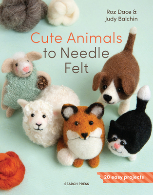 Cute Animals to Needle Felt: 20 Easy Projects 1800923600 Book Cover