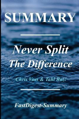 Paperback Summary - Never Split the Difference : By Chris Voss and Tahl Raz - Negotiating As If Your Life Depended on It Book