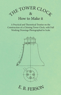 The Tower Clock and How to Make it - A Practica... 1473328527 Book Cover