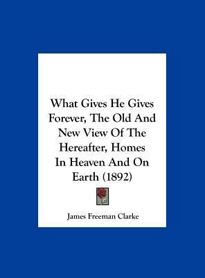 What Gives He Gives Forever, the Old and New Vi... 1161954201 Book Cover