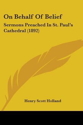 On Behalf Of Belief: Sermons Preached In St. Pa... 0548723982 Book Cover