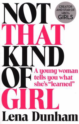 Not That Kind of Girl: A Young Woman Tells You ... 0007515529 Book Cover