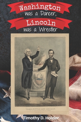 Washington was a Dancer, Lincoln was a Wrestler B0BBY5G9D1 Book Cover